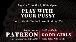 [GoodGirlASMR] Lay On Your Back, Wide Open. Daddy Wants To Fuck You Soaking Wet
