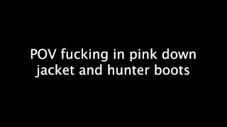 POV fucking in pink down jacket and hunter boots