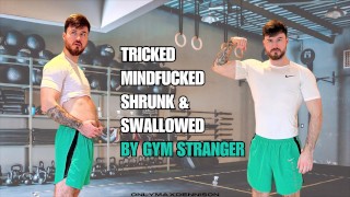 tricked mindfucked shrunk & swallowed by gym stranger
